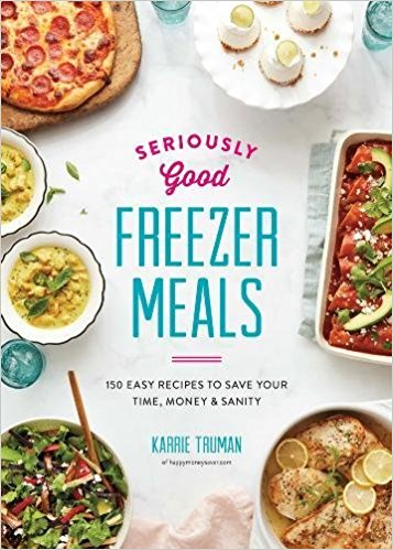 Cookbook Cookery: Karrie Truman Seriously Good Freezer&nbsp;Meals